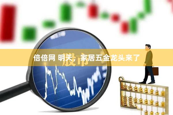 倍倍网 明天，家居五金龙头来了